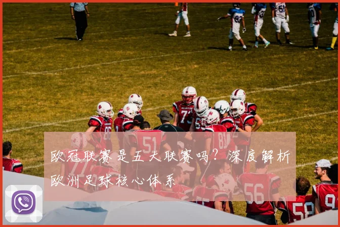 欧冠联赛是五大联赛吗？深度解析欧洲足球核心体系