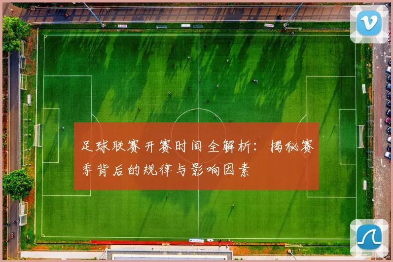 足球联赛开赛时间全解析:揭秘赛季背后的规律与影响因素