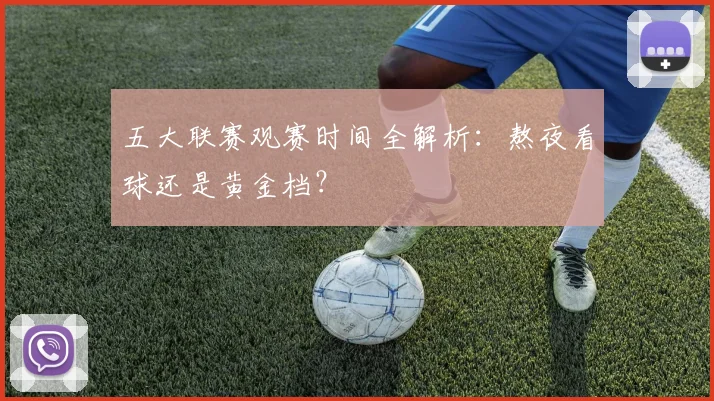 五大联赛观赛时间全解析：熬夜看球还是黄金档？